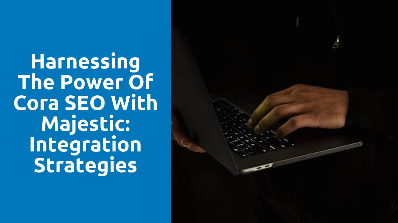 Harnessing the Power of Cora SEO with Majestic: Integration Strategies